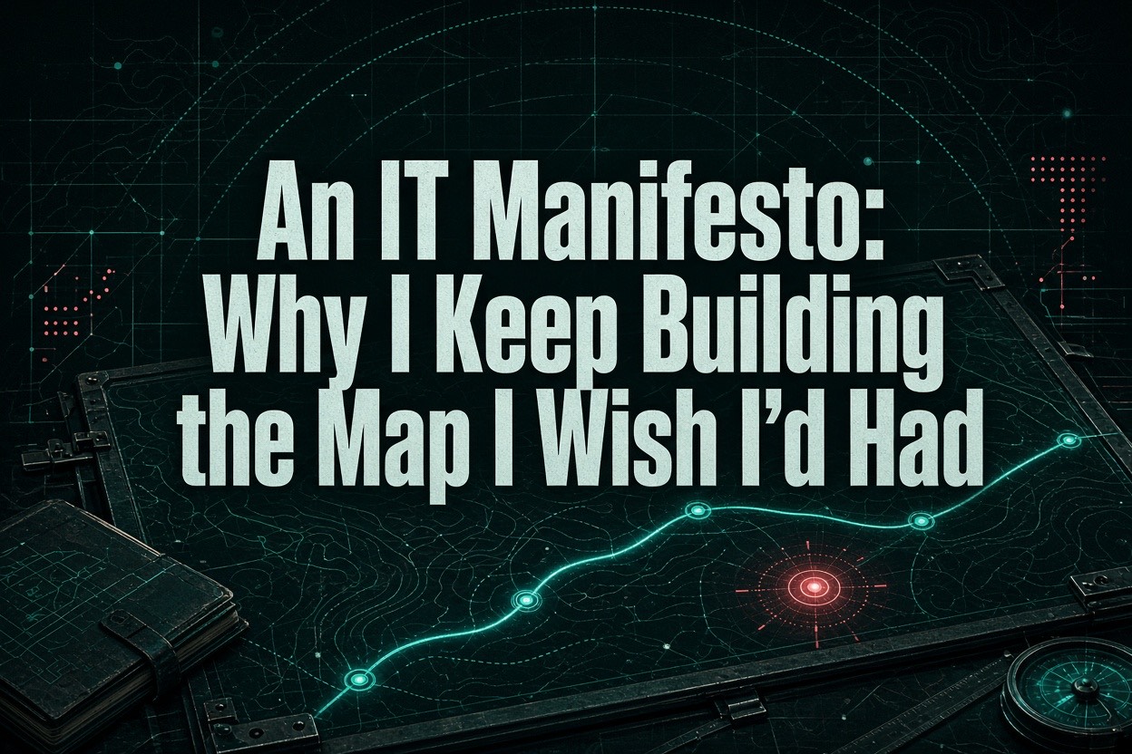 An IT Manifesto: Why I Keep Building the Map I Wish I'd Had
