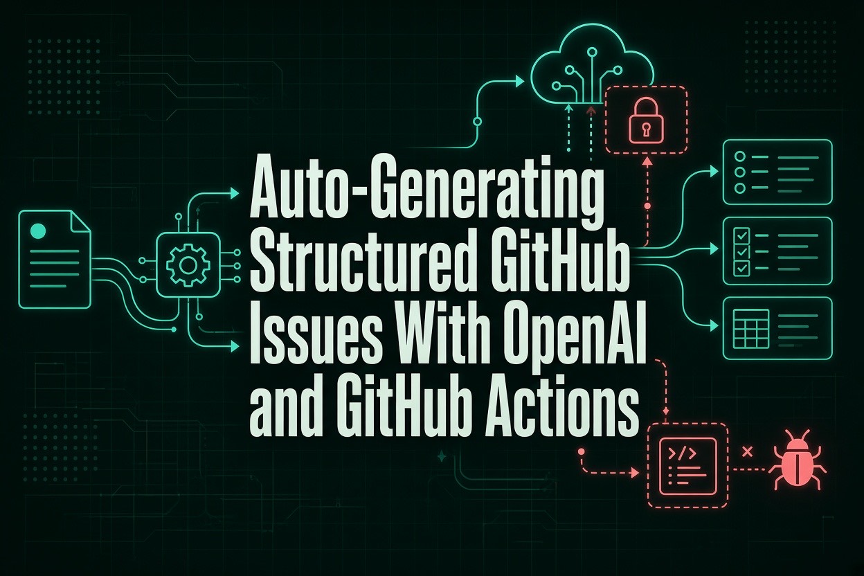 Auto-Generating Structured GitHub Issues With OpenAI and GitHub Actions